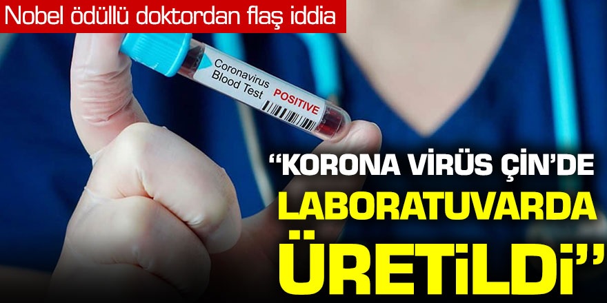 Nobel ödüllü doktordan flaş iddia! ''Korona virüs Çin'de laboratuvarda üretildi''