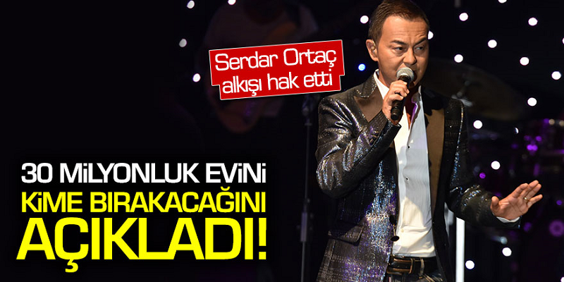 Serdar Ortaç alkışı hak etti... 30 Milyonluk evini kime bırakacağını açıkladı!