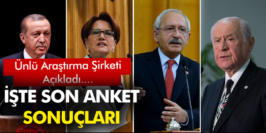 Ünlü araştırma şirketi açıkladı! İşte son anket sonuçları