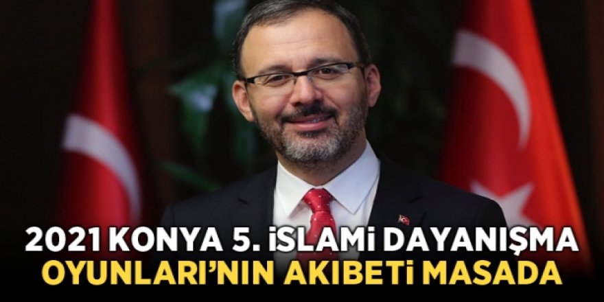 2021 Konya 5. İslami Dayanışma Oyunları’nın akıbeti yılın son çeyreğinde belli olacak