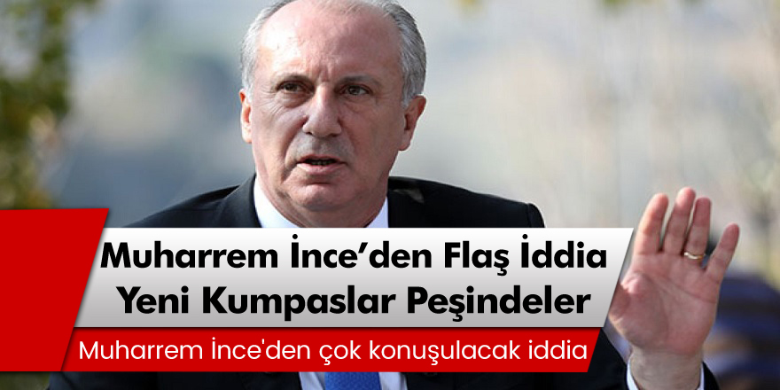 Muharrem İnce: Darbe Paranoyası Yeniden Hortlatılıyor