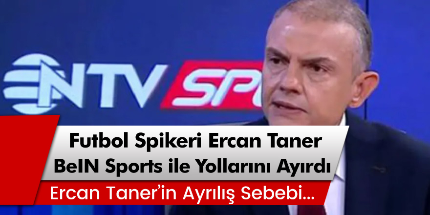 Futbol Spikeri Ercan Taner, BeIN Sports ile yollarını ayırdı!