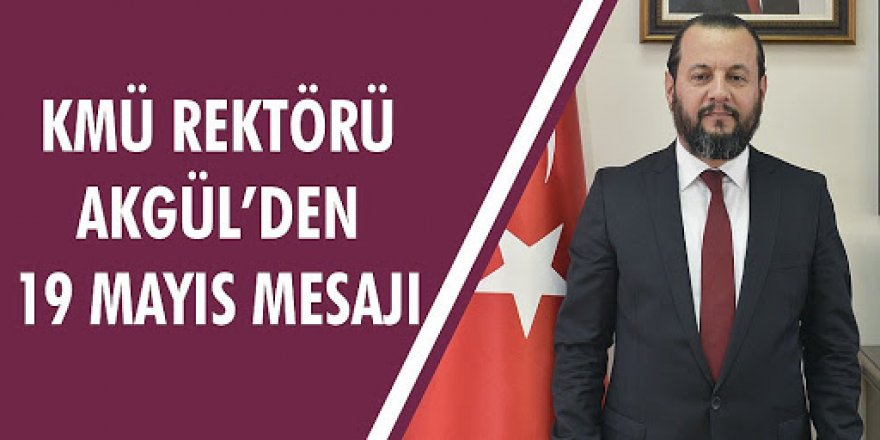 Karamanoğlu Mehmetbey Üniversitesi  Akgül’den 19 Mayıs mesajı