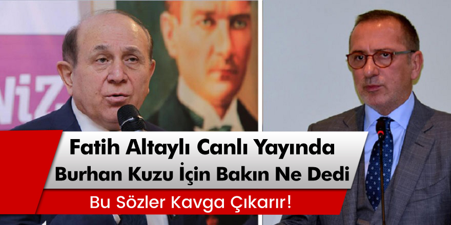 Fatih Altaylı canlı yayında Burhan Kuzu için bakın ne dedi!