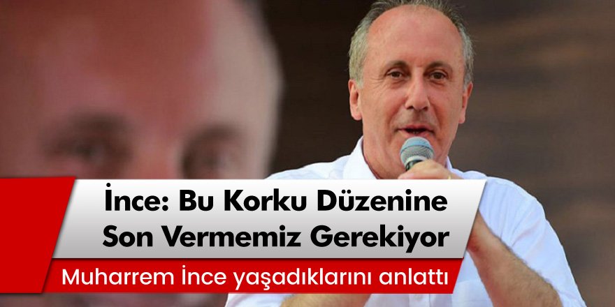 Muharrem İnce, bir çağrıda bulundu 'Bu korku düzenine son vermemiz gerekiyor'