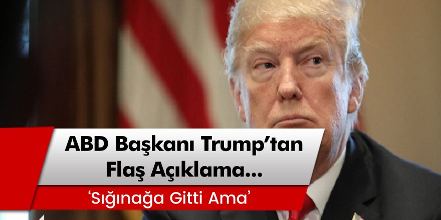 ABD Başkanı Trump'tan Flaş açıklama! 'Sığınağa Gitti Ama...'