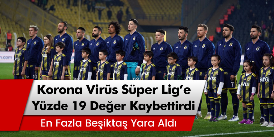 Korona virüs, Süper Lig'e yüzde 19 değer kaybettirdi! En fazla Beşiktaş yara aldı