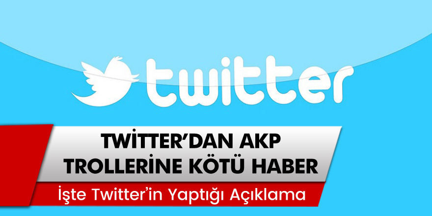 Twitter'dan AKP Trollerine Kötü Haber! İşte O Açıklama