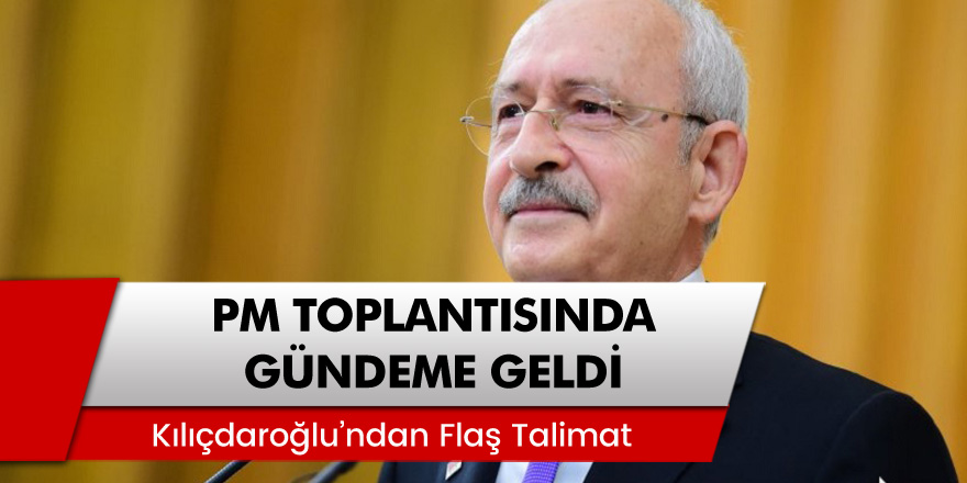 CHP Lideri Kemal Kılıçdaroğlu'ndan Flaş Talimat!