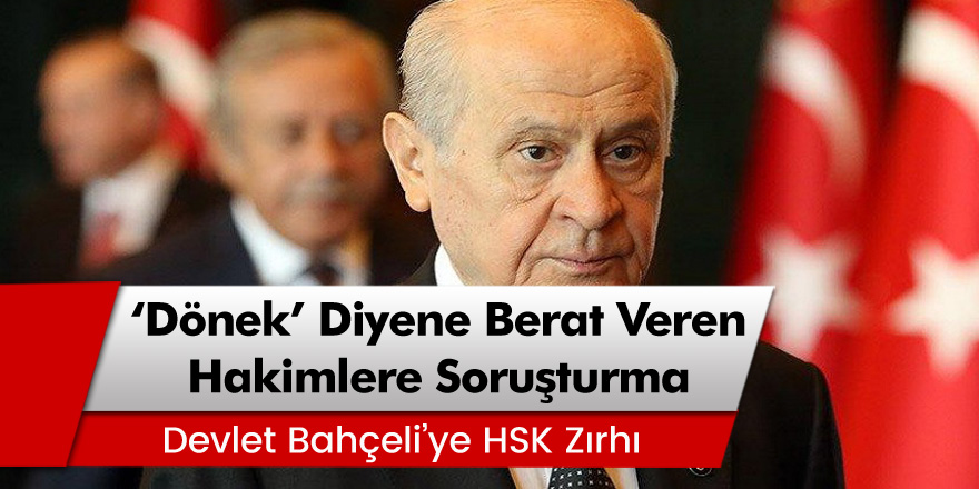 MHP Genel Başkanı Devlet Bahçeli'ye HSK zırhı:"Dönek" kelimesine beraat veren hakimlere soruşturma!