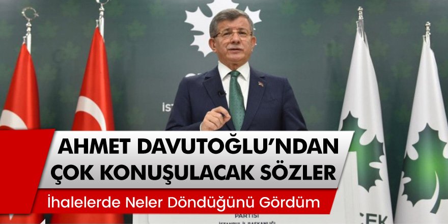 Ahmet Davutoğlu'ndan çok konuşulacak sözler: 'İhalelerde neler döndüğünü gördüm'