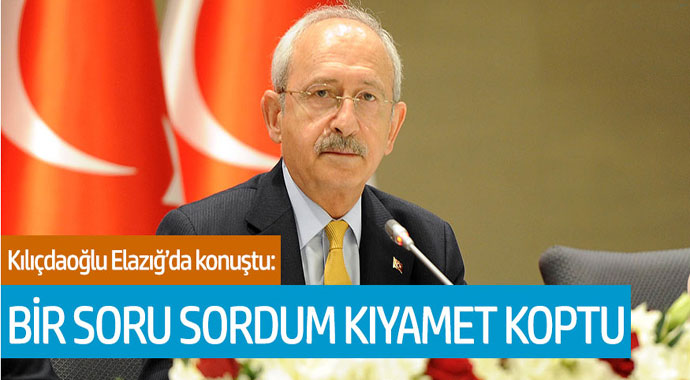 Kemal Kılıçdaroğlu Elazığ'da konuştu: Bir soru sordum kıyamet koptu