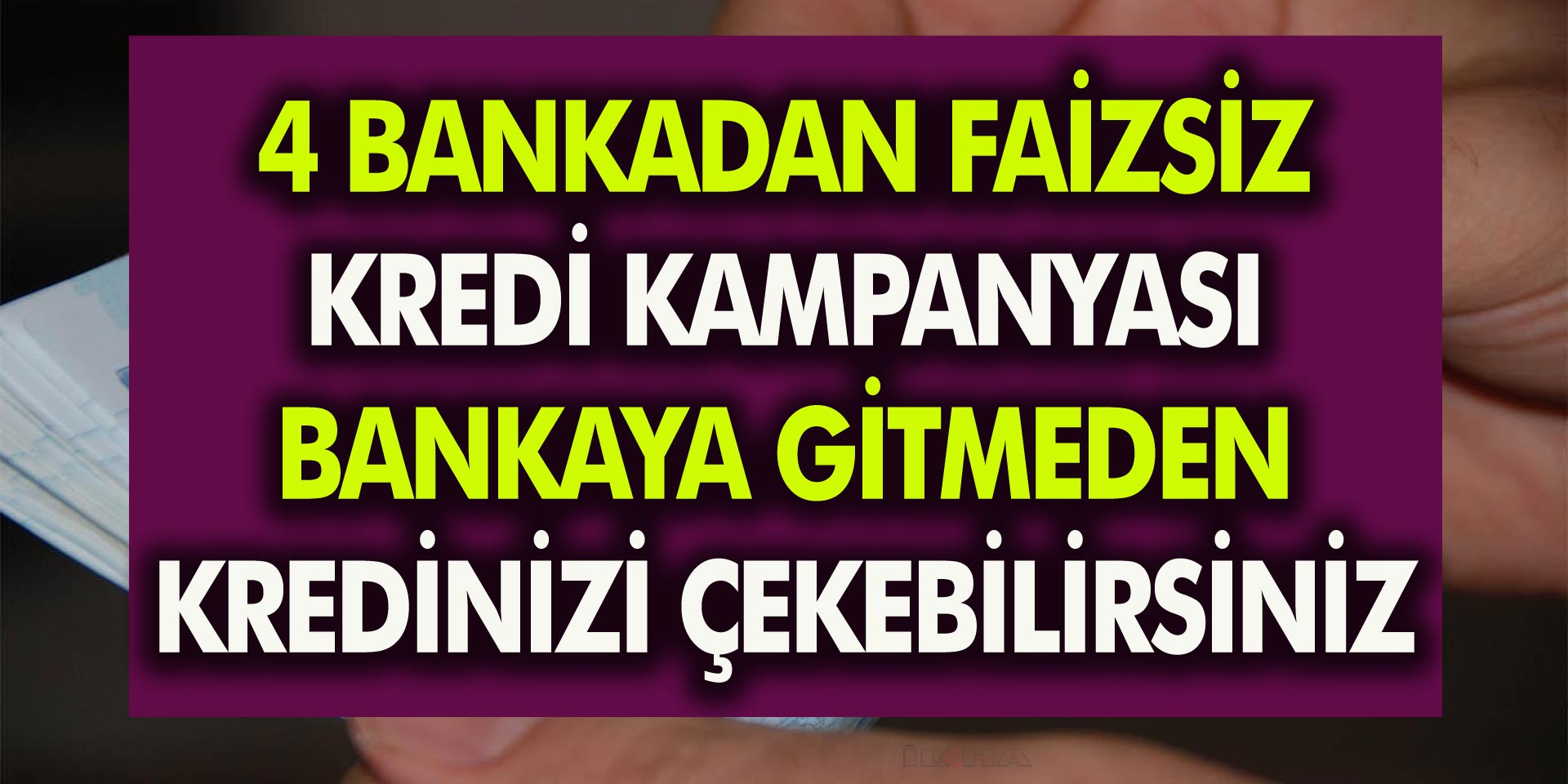 4 Bankadan Faizsiz Kredi Kampanyası! Hemen Başvurun, Kredinizi Bankaya Gitmeden Çekin…