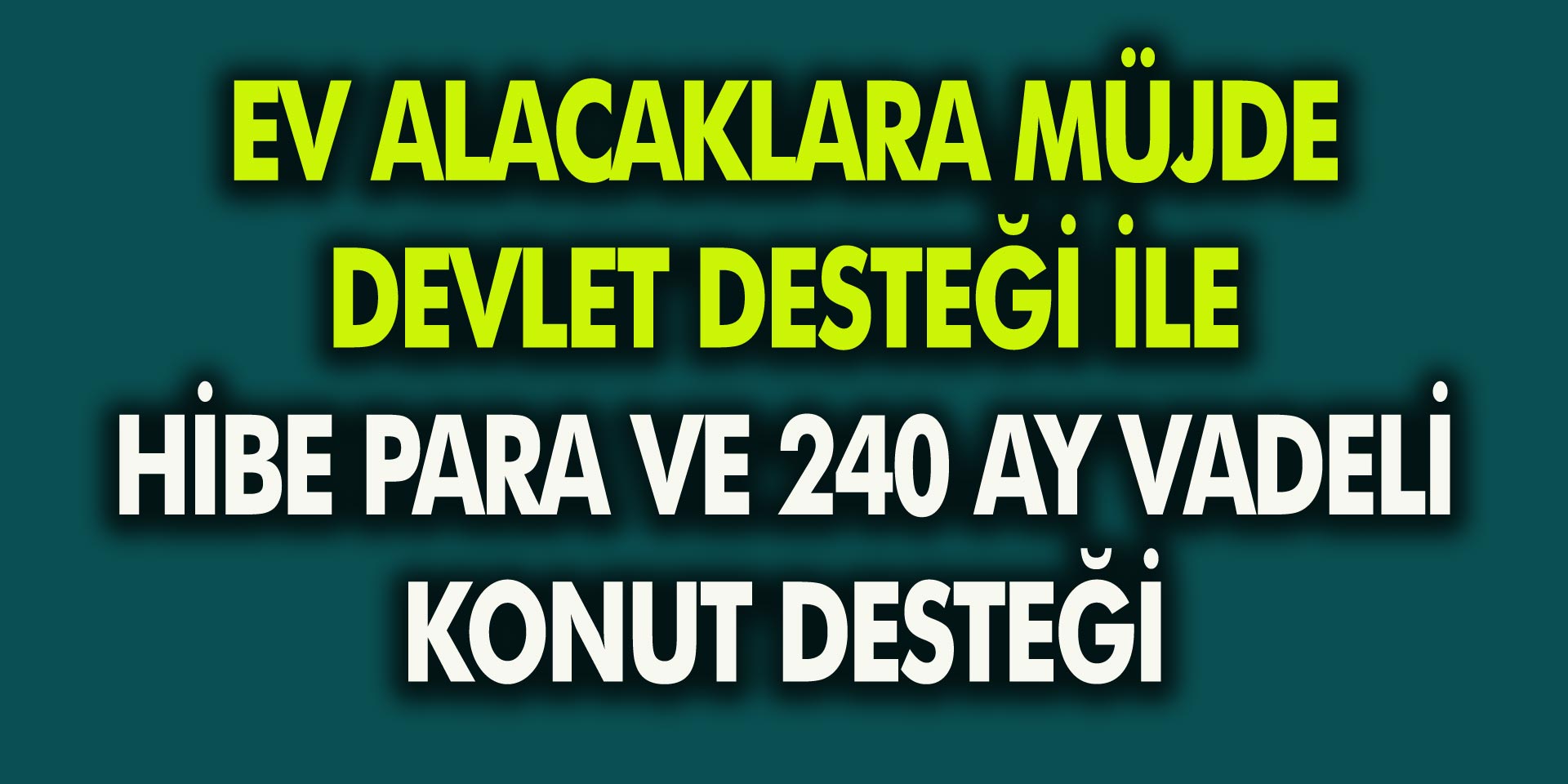 Ev alacaklar için beklenen büyük müjde! Karşılıksız, geri ödemesiz yardım imkanı geldi!