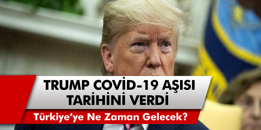 Korona Virüs Aşısı Bulundu, Türkiye’ye Ne Zaman Gelecek? Donald Trump Covid-19 Aşı Tarihi Verdi!