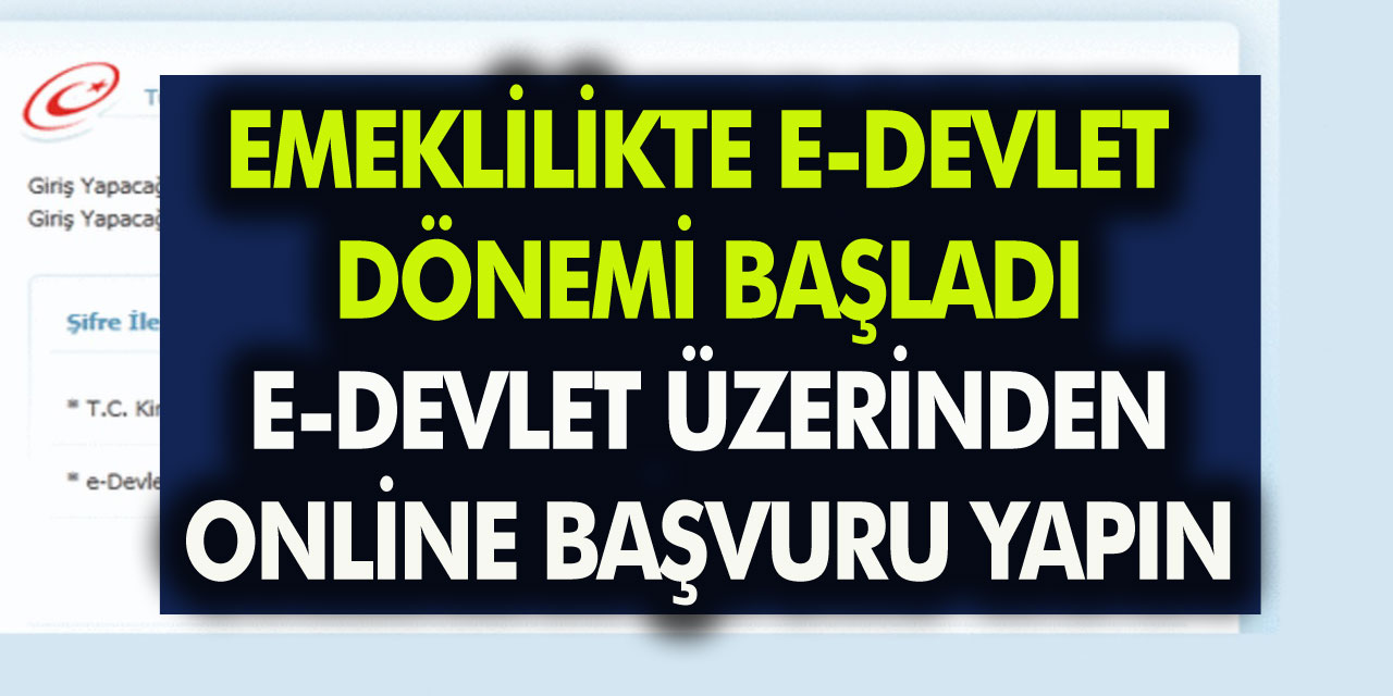 Emeklilikte e-Devlet dönemi! E-Devlet üzerinden online başvuru yapın!