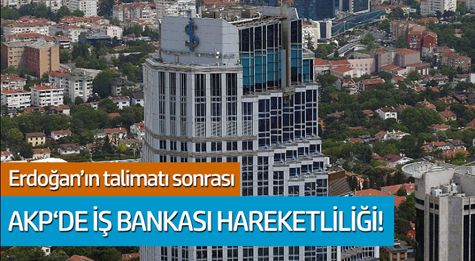 Erdoğan'ın talimatı sonrası AKP'de İş Bankası hareketliliği