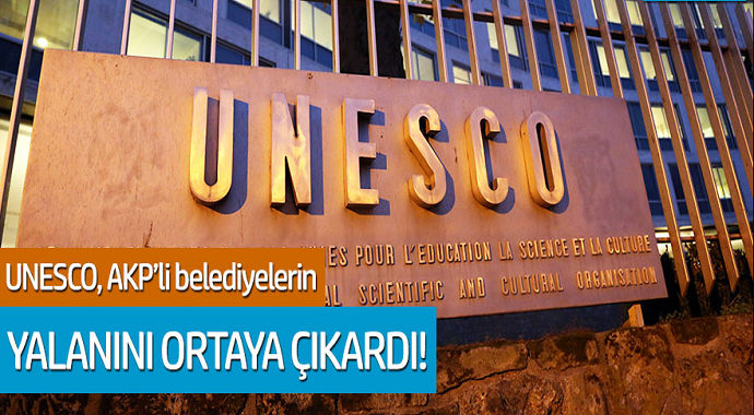 UNESCO, AKP'li belediyelerin yalanını ortaya çıkardı