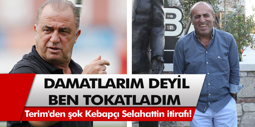 Teknik direktör Fatih Terim'den şok Kebapçı Selahattin itirafı! Damatlarım tokatlamadı ben tokatladım