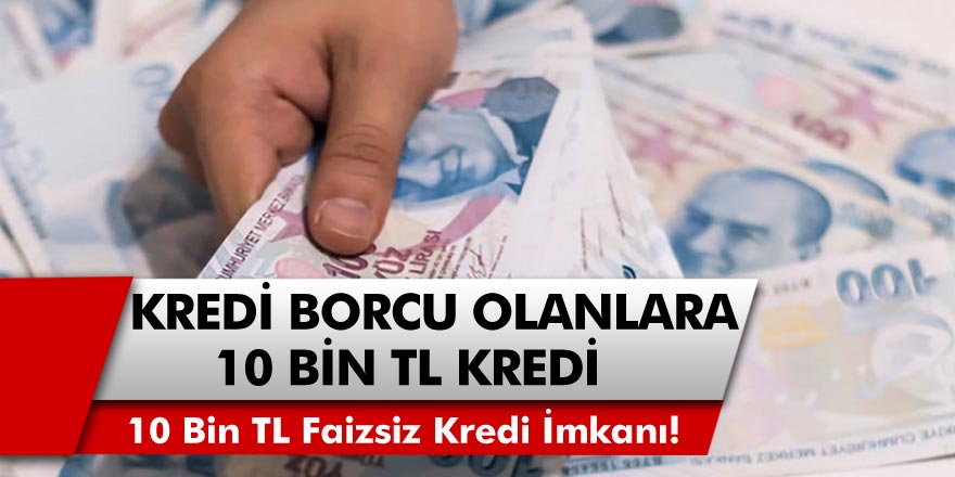 10 Bin TL Faizsiz Kredi İmkanı! Kredi Borcu Olanlara Bakanlıktan 10 Bin TL Kredi!