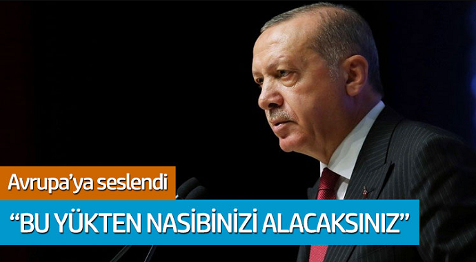 Cumhurbaşkanı Erdoğan Avrupa'ya seslendi: 'Bu yükten nasibinizi alacaksınız'