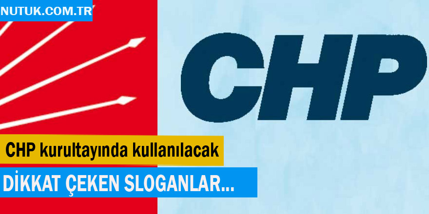 CHP Kurultayında kullanılacak dikkat çeken sloganlar!