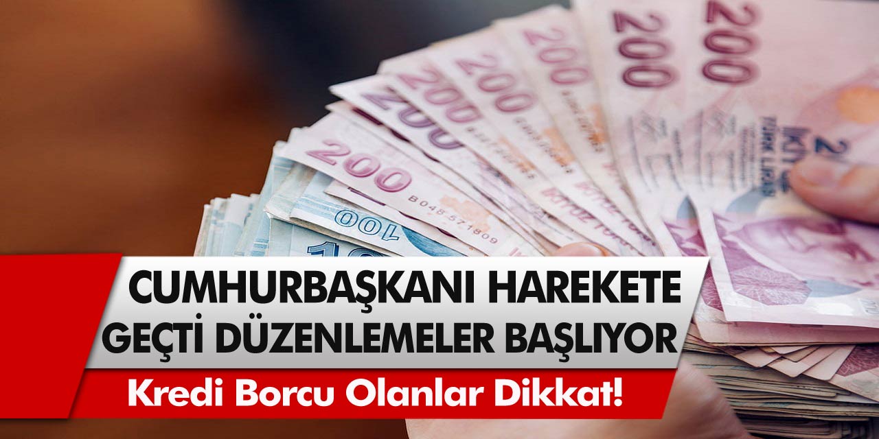 Kredi borcu olanlar dikkat! Cumhurbaşkanı harekete geçti, düzenlemeler başlıyor…