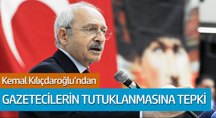 Kemal Kılıçdaroğlu'ndan gazetecilerin tutuklanmasına tepki