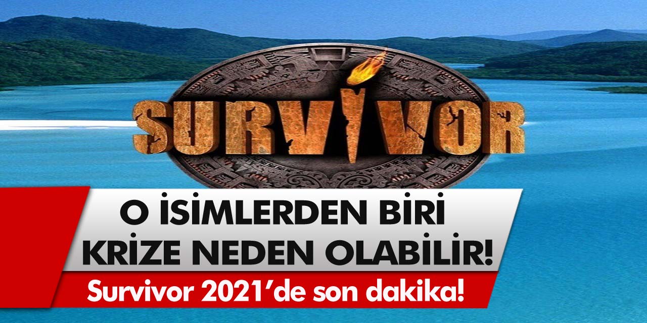 Survivor 2021’de son dakika: Yarışmacılar belli oldu, o isimlerden biri krize neden olabilir… Survivor 2021 ne zaman başlayacak?