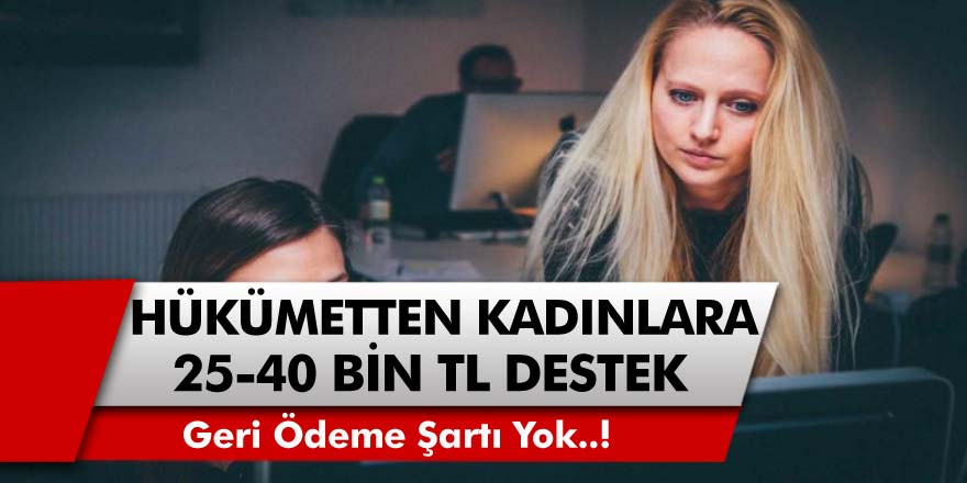 Hükümet müjdeyi verdi: Kadın girişimcilere 25 Bin TL ila 40 Bin TL arasında hibe desteği verilecek… Geri ödeme şartı yok!