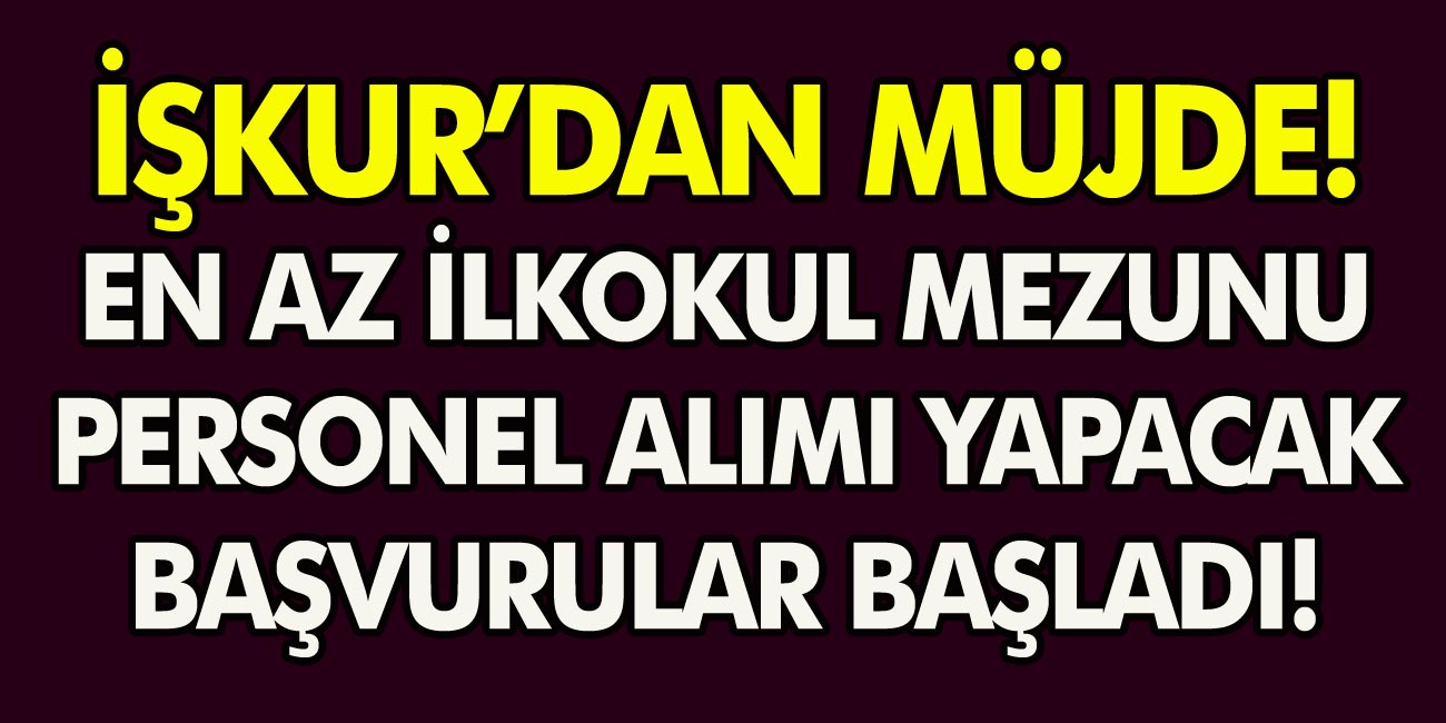 İŞKUR’dan müjde! 81 ilde beden işçisinden, temizlik görevlisine kadar en az okul mezunu personel alınacak!