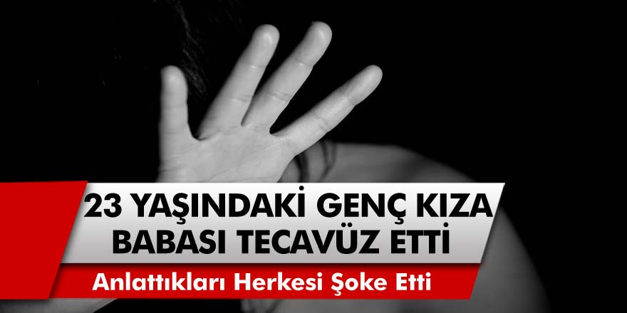 O İlimizde 23 Yaşındaki Kıza Babası Tecavüz Etti! 'Annem Bildiği Halde Sessiz Kaldı' Anlattıkları Milyonları Şaşırttı...