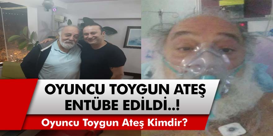 Koronavirüs Tedavisi Gören Usta Oyuncu Toygun Ateş Entübe Edildi! Toygun Ateş Kimdir?