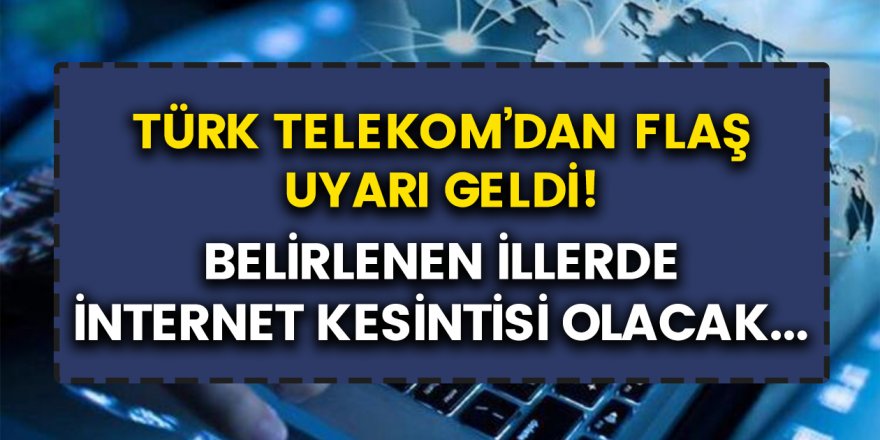 Türk Telekom’dan açıklama geldi! 3 büyük şehir ile beraber 25 ilde internet kesintisi…