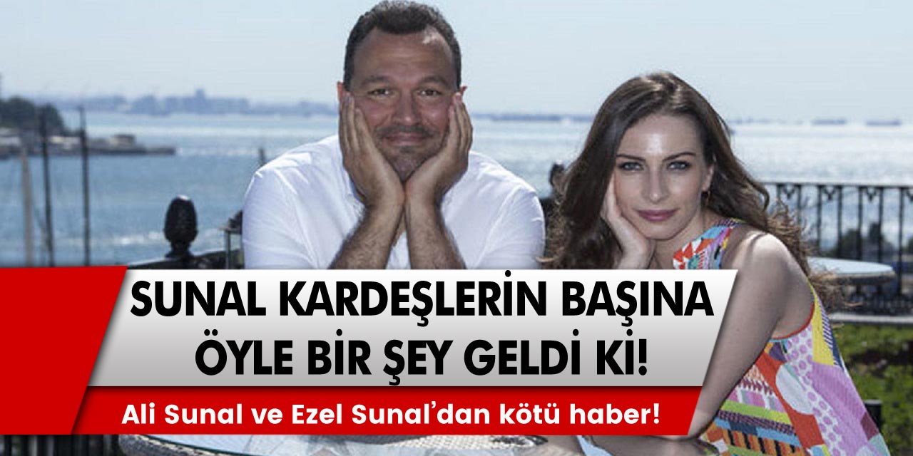 Ali Sunal ve Ezel Sunal’dan kötü haber! Sunal kardeşlerin başına öyle bir şey geldi ki…