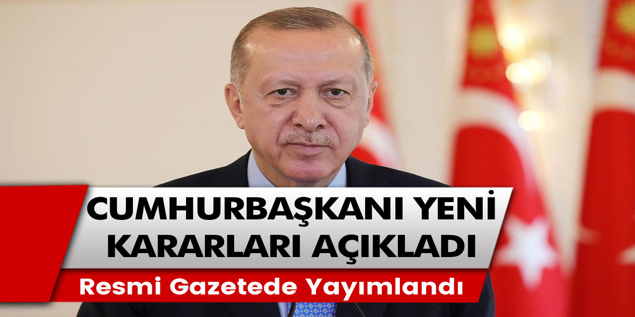 Resmi gazetede açıklandı! Yeni kararları Cumhurbaşkanı Erdoğan açıkladı…