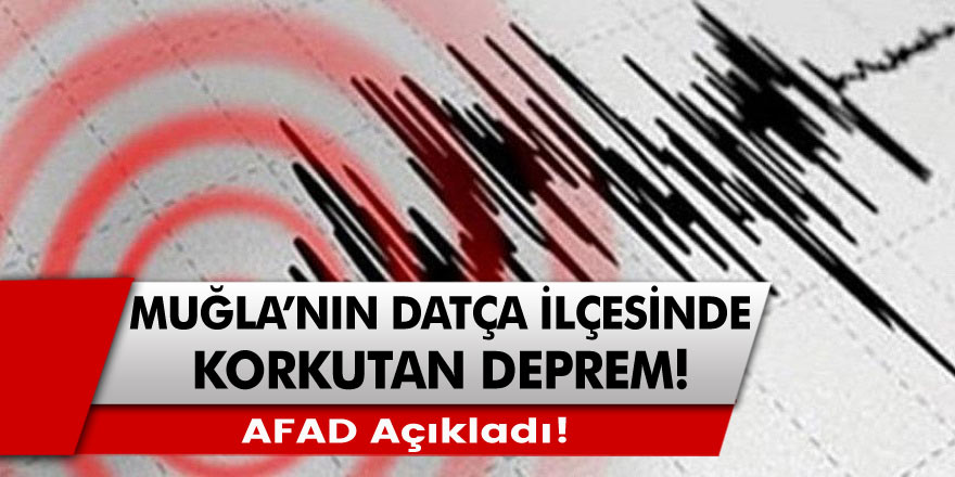 Muğla'nın Datça ilçesinde korkutan deprem! AFAD açıkladı!