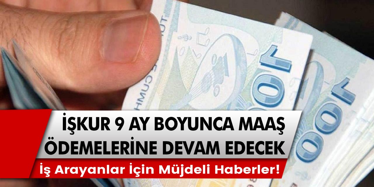 İş arayanlar için müjdeli haberler! İŞKUR tam 9 ay boyunca maaş ödemelerine devam edecek…