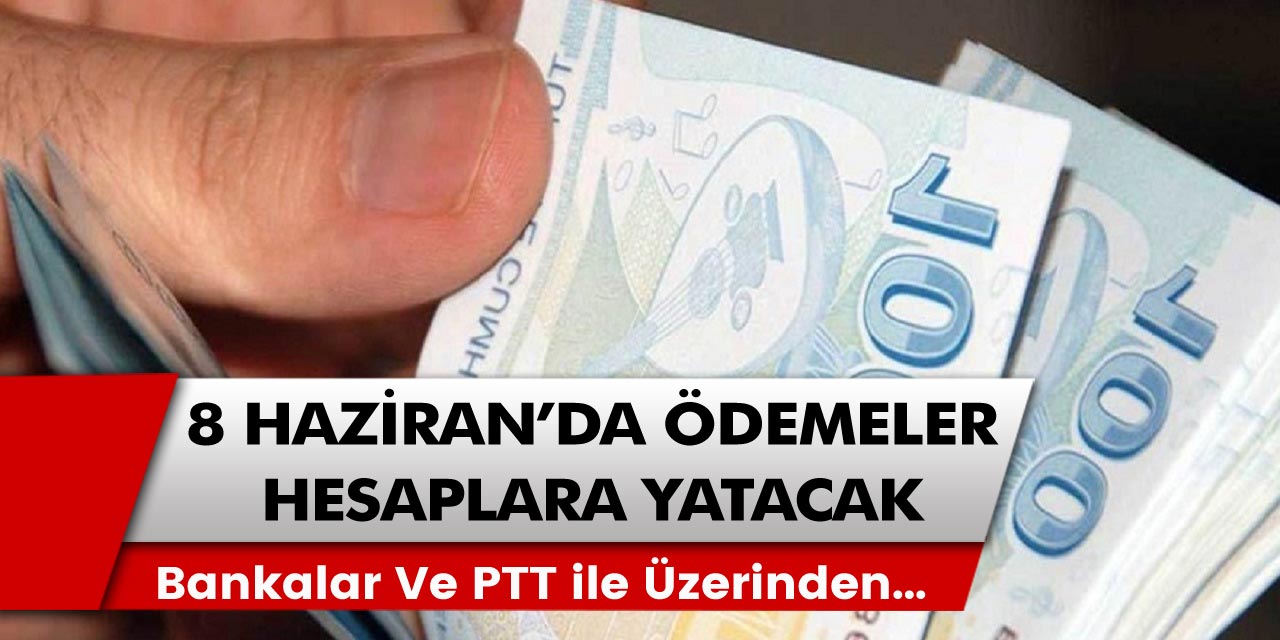 8 Haziran tarihinde ödemeler hesaplara yatacak! Bankalarda PTT ile…