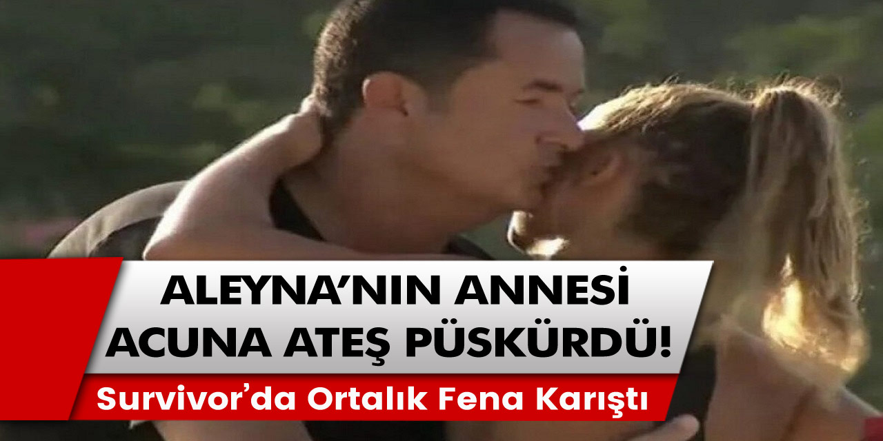 Survivor’da Ortalık Fena Karıştı! Aleyna'nın annesi Acun Ilıcalı'ya Ateş Püskürdü!