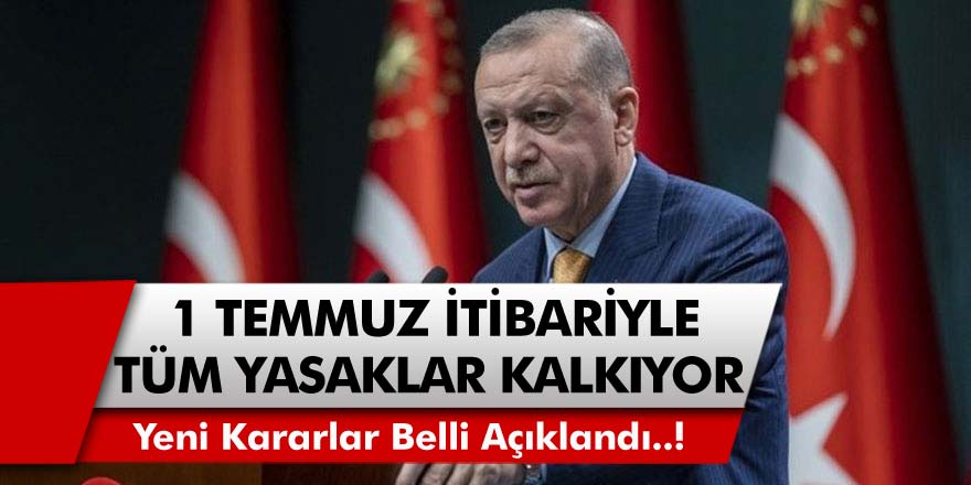 Cumhurbaşkanı Erdoğan Açıkladı: 1 Temmuz İtibariyle Tüm Yasaklar Kalkıyor... Yeni Kararlar Açıkladı