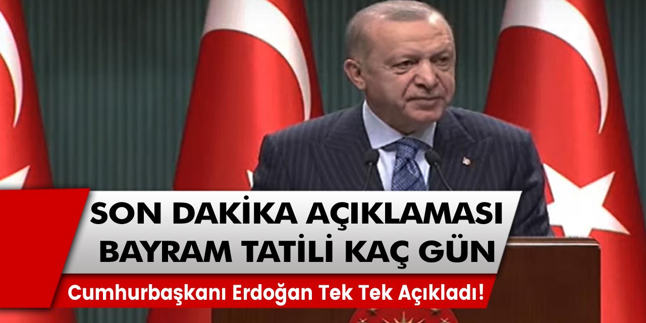 Cumhurbaşkanı  Erdoğan, kabine toplantısı'nın ardından Kurban Bayramı tatili süresini açıkladı! Son dakika açıklaması Bayram tatili kaç gün?