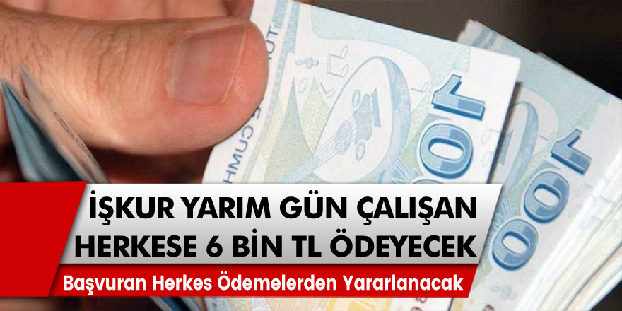 İŞKUR’dan müjde: Yarım gün çalışan herkese 6 bin TL destek ödemesi! Başvuran herkes ödemelerden yararlanacak…