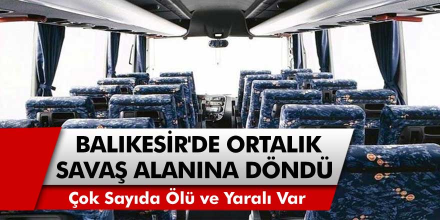 Balıkesir'de Ortalık Savaş Alanına Döndü..! Çok Sayıda Ölü ve Yaralı Var