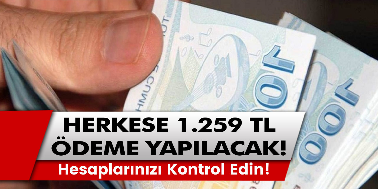 Hesaplarınızı kontrol edin! 1.259 TL ödemeniz bugünden itibaren hesaplara yatacak!