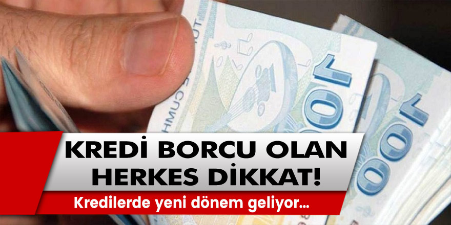 Borcu olan tüm vatandaşlar dikkat! Kredilerde yeni dönem geliyor...