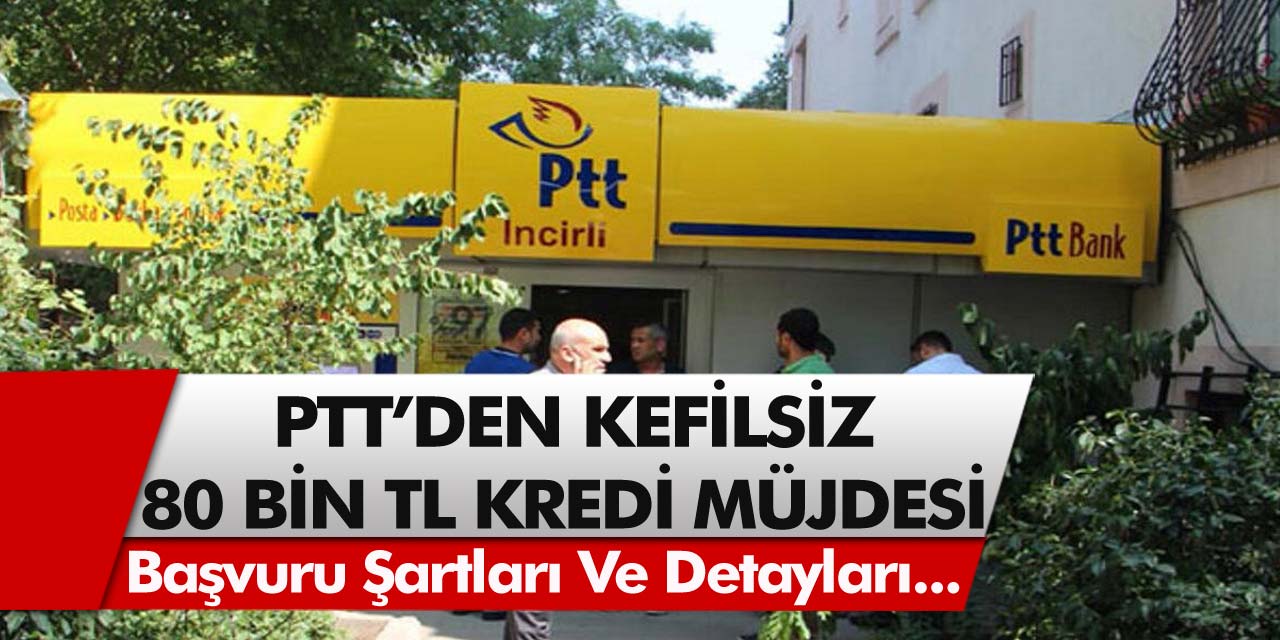 80.000 TL Kredi Duyurusu Geldi: PTT Tarafından Verilecek Krediyi Alacak Kişiler Belli Oldu…