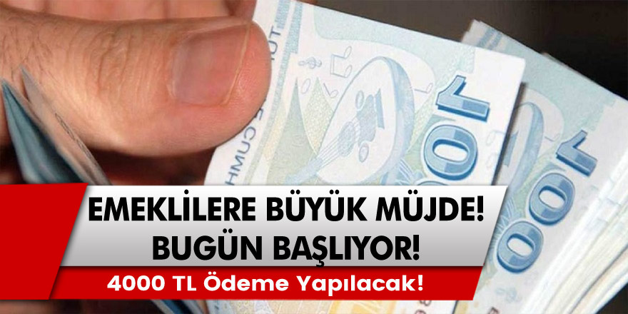 4000 TL Ödeme Yapılacak: Emeklilere Müjde! Bugün Başlıyor…