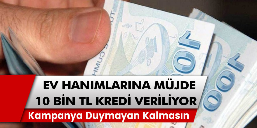 Ev Hanımlarına büyük Müjde: O Bankalar Ev Hanımlarına 10.000 TL kredi Veriyor! Kampanyayı Duymayan Kalmasın...