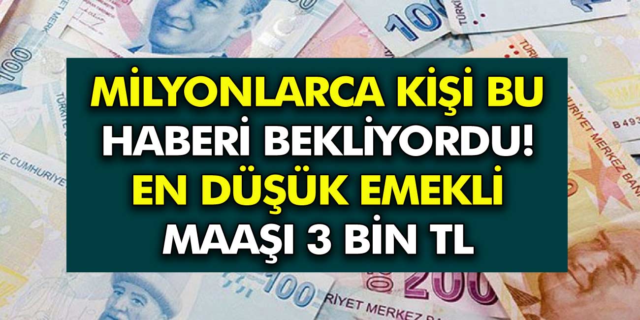 Milyonlarca kişi bu haberi bekliyordu! En düşük Emekli Maaşı 3 bin TL!